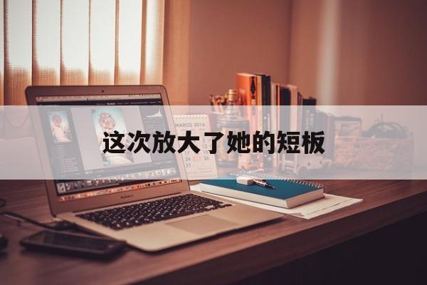 这次放大了她的短板